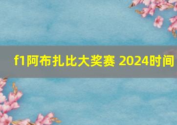 f1阿布扎比大奖赛 2024时间